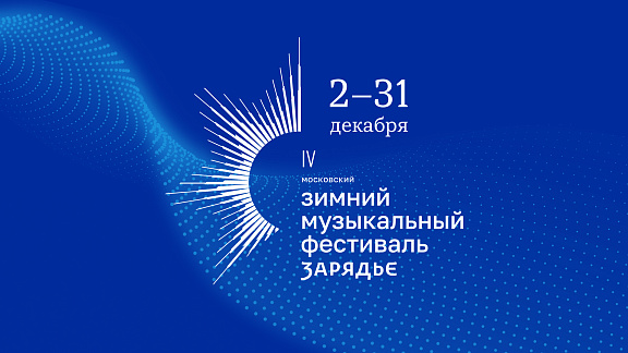 IV Московский зимний музыкальный фестиваль «Зарядье» откроет декабрьскую афишу столичной культурной жизни  фото
